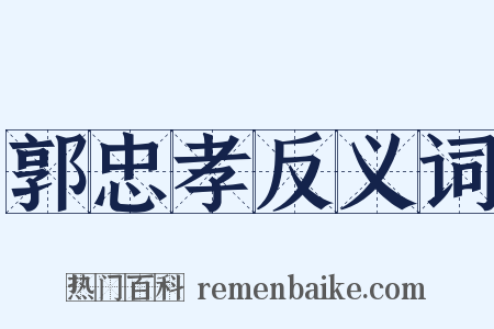 郭忠孝反义词是什么意思的图片